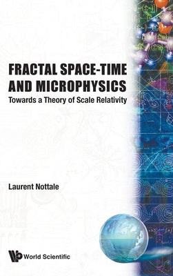 Fractal Space-Time and Microphysics: Towards a Theory of Scale Relativity by L Nottale