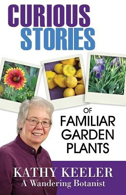 Curious Stories of Familiar Garden Plants by Keeler, Kathy