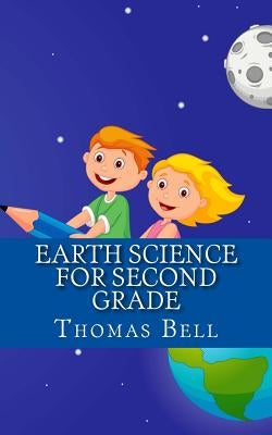 Earth Science for Second Grade: Earth Science for Second Grade (Second Grade Science Lesson, Activities, Discussion Questions and Quizzes) by Bell, Thomas