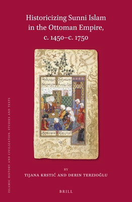 Historicizing Sunni Islam in the Ottoman Empire, C. 1450-C. 1750 by Krstic, Tijana