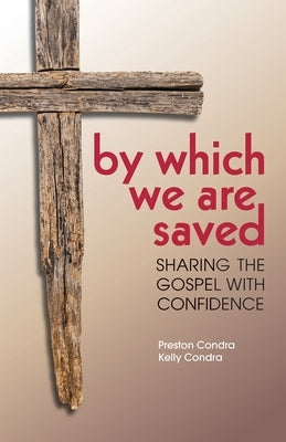 By Which We Are Saved: Sharing the Gospel with Confidence by Condra, Preston