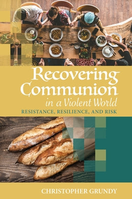 Recovering Communion in a Violent World by Grundy, Christopher
