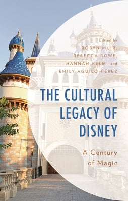 The Cultural Legacy of Disney: A Century of Magic by Clark, Jamie