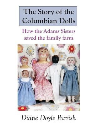 The Story of the Columbian Dolls: How the Adams Sisters saved the family farm by Parrish, Diane Doyle