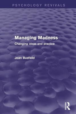 Managing Madness: Changing Ideas and Practice by Busfield, Joan