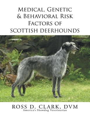 Medical, Genetic & Behavioral Risk Factors of Scottish Deerhounds by Clark DVM, Ross D.