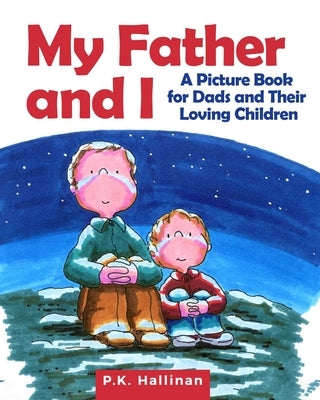 My Father and I: A Picture Book for Dads and Their Loving Children by Hallinan, P. K.