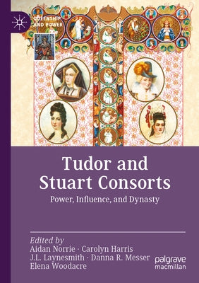 Tudor and Stuart Consorts: Power, Influence, and Dynasty by Norrie, Aidan