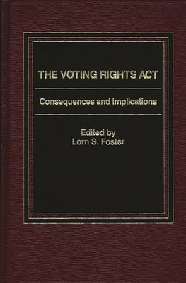Voting Rights Act: Consequences and Implications by Foster, Lorn S.