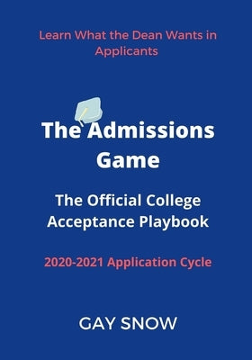 The Admissions Game: The Official College Acceptance Playbook 2020-2021 by Snow, Gay