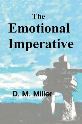 The Emotional Imperative: How Emotions Rule Our Lives by Miller, D. M.