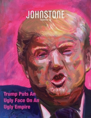 JOHNSTONE November 24: Trump Puts An Ugly Face On An Ugly Empire by Foley, Timothy P.