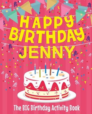 Happy Birthday Jenny - The Big Birthday Activity Book: (Personalized Children's Activity Book) by Birthdaydr