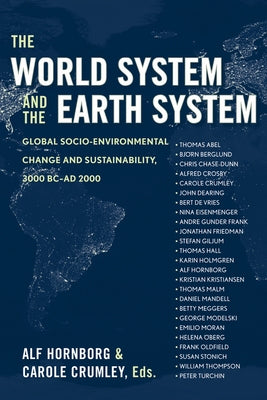 The World System and the Earth System: Global Socioenvironmental Change and Sustainability Since the Neolithic by Hornborg, Alf
