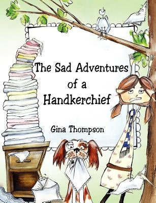 The Sad Adventures of a Handkerchief by Thompson, Gina