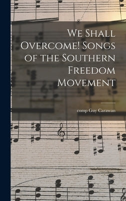 We Shall Overcome! Songs of the Southern Freedom Movement by Carawan, Guy Comp
