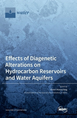 Effects of Diagenetic Alterations on Hydrocarbon Reservoirs and Water Aquifers by Mansurbeg, Howri
