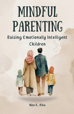 Mindful Parenting: Raising Emotionally Intelligent Children by Bika, Neo K.