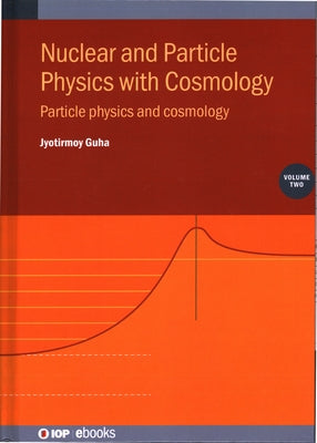 Nuclear and Particle Physics with Cosmology, Volume 2: Particle Physics and Cosmology by Guha, Jyotirmoy