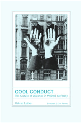 Cool Conduct: The Culture of Distance in Weimar Germany by Lethen, Helmut
