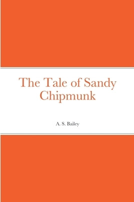The Tale of Sandy Chipmunk by Bailey, A. S.
