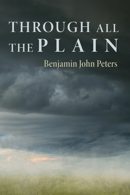 Through All the Plain by Peters, Benjamin John