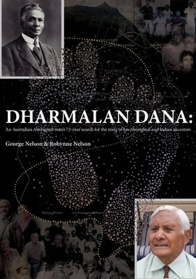 Dharmalan Dana: An Australian Aboriginal man's 73-year search for the story of his Aboriginal and Indian ancestors by Nelson, George