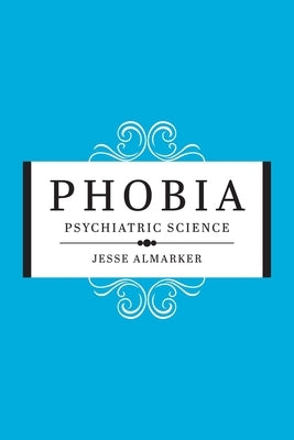 Phobia: Psychiatric Science by Almarker, Jesse