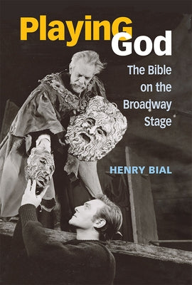 Playing God: The Bible on the Broadway Stage by Bial, Henry Carl