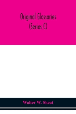 Original Glossaries (Series C) by Walter W Skeat