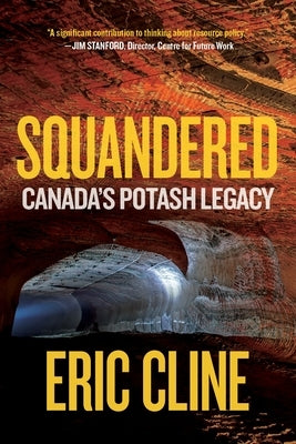 Squandered: Canada's Potash Legacy by Cline, Eric