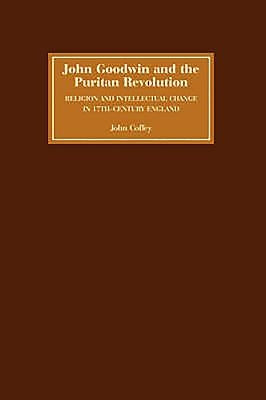 John Goodwin and the Puritan Revolution: Religion and Intellectual Change in Seventeenth-Century England by Coffey, John