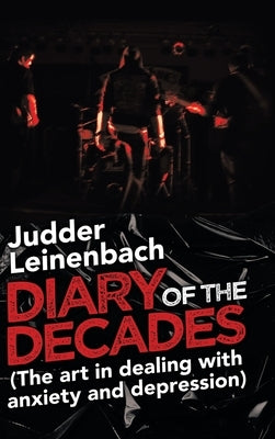 Diary of the Decades (The Art in Dealing with Anxiety and Depression) by Leinenbach, Judder