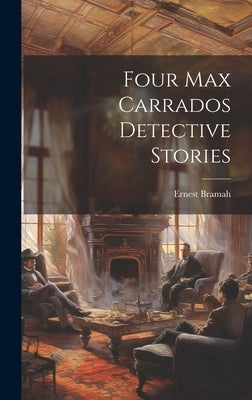 Four Max Carrados Detective Stories by Bramah, Ernest