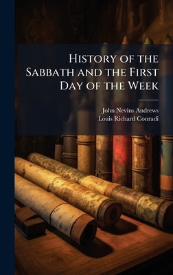 History of the Sabbath and the First Day of the Week by Andrews, John Nevins