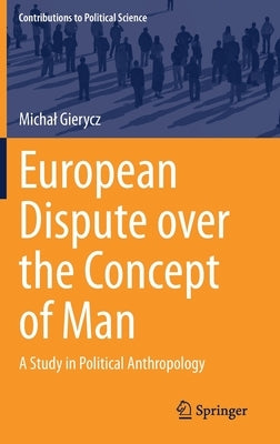 European Dispute Over the Concept of Man: A Study in Political Anthropology by Gierycz, Michal