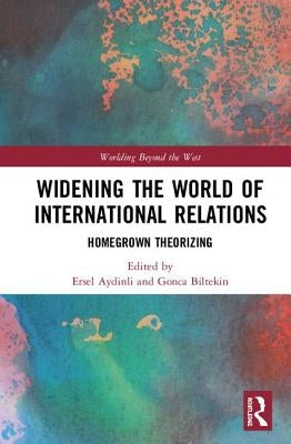 Widening the World of International Relations: Homegrown Theorizing by Aydinli, Ersel