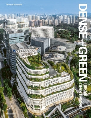 Dense + Green Urban Development: Emerging Models of Integrated Architecture by Schr?pfer, Thomas