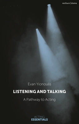 Listening and Talking: A Pathway to Acting by Yionoulis, Evan