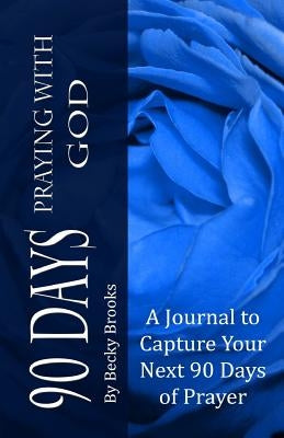 90 Days Praying With God by Brooks, Becky