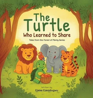 The Turtle Who Learned to Share: Tales from the Forest of Plenty by Ezeadiugwu, Ejieke