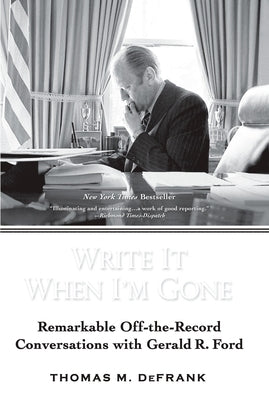 Write It When I'm Gone: Remarkable Off-the-Record Conversations with Gerald R. Ford by Defrank, Thomas M.