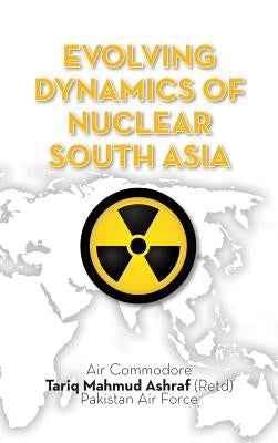 Evolving Dynamics of Nuclear South Asia by Ashraf, Tariq Mahmud