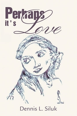 Perhaps It's Love by Siluk, Dennis L.