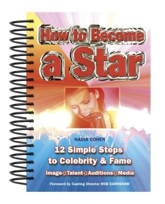 How to Become a Star: 12 Simple Steps to Celebrity & Fame by Cohen, Nadia