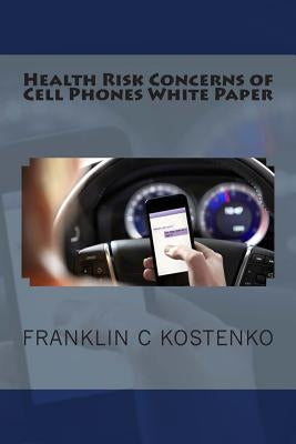Health Risk Concerns of Cell Phones White Paper by Kostenko, Franklin C.