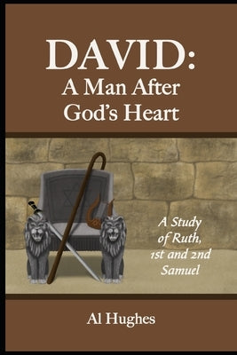 David: A Man After God's Heart: A Study of Ruth, 1st and 2nd Samuel by Hughes, Al