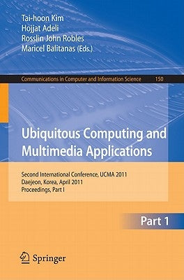 Ubiquitous Computing and Multimedia Applications: Second International Conference, UCMA 2011 Daejeon, Korea, April 13-15, 2011 Proceedings, Part I by Kim, Tai-hoon