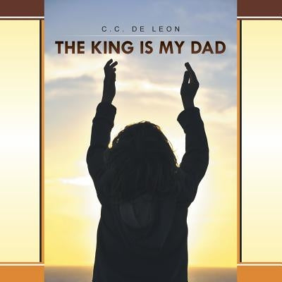 The King is My Dad by De Leon, C. C.