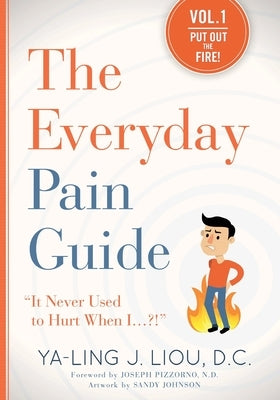 The Everyday Pain Guide: "It Never Used to Hurt When I...?!" by Liou, Ya-Ling J.